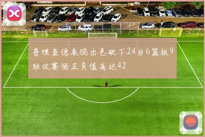 普理查德表现出色砍下24分6篮板9助攻赛场正负值高达42