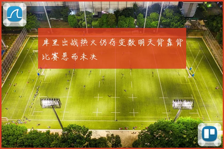 库里出战热火仍存变数明天背靠背比赛悬而未决