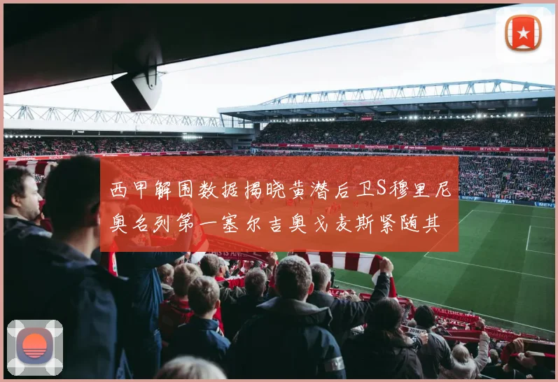 西甲解围数据揭晓黄潜后卫S穆里尼奥名列第一塞尔吉奥戈麦斯紧随其后